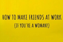 How To Make Friends At Work! How To Make Friends At Work!