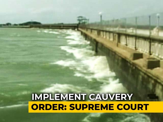 Video : Supreme Court Rebukes Centre, Says Implement Our Order On Cauvery Water