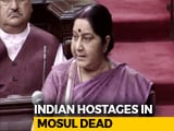 Video : All 39 Indian Hostages In Iraq's Mosul Killed By ISIS, Says Sushma Swaraj