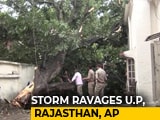 Video : Over 100 Dead After Storm, Rain Hit Uttar Pradesh, Rajasthan, Andhra Pradesh